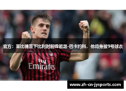 官方：莱比锡签下比利时前锋若昂-巴卡约科，他将身披9号球衣